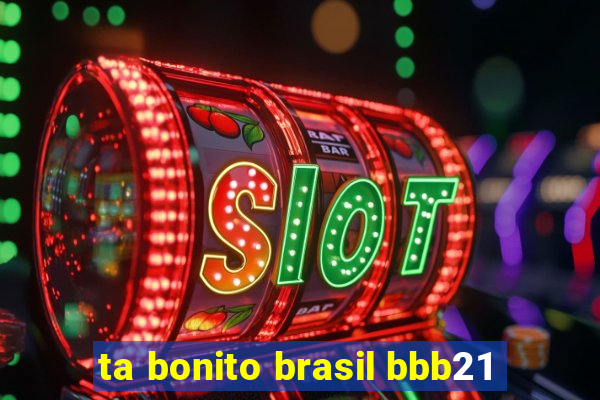 ta bonito brasil bbb21